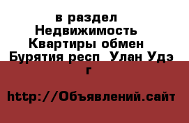  в раздел : Недвижимость » Квартиры обмен . Бурятия респ.,Улан-Удэ г.